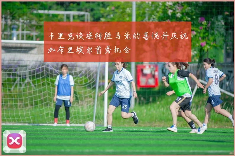 卡里克谈逆转胜马竞的喜悦并庆祝加布里埃尔首秀机会