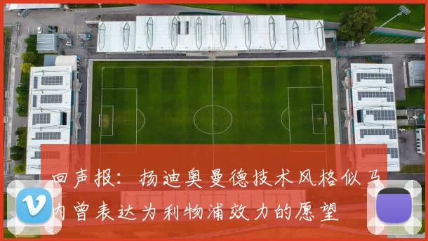 回声报：扬迪奥曼德技术风格似马内曾表达为利物浦效力的愿望