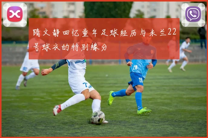 隋文静回忆童年足球经历与米兰22号球衣的特别缘分